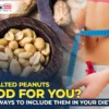 Are Salted Peanuts Good for You? Best Ways to Include Them in Your Diet